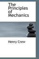 The Principles Of Mechanics di Henry Crew edito da Bibliolife