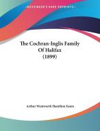 The Cochran-Inglis Family of Halifax (1899) di Arthur Wentworth Hamilton Eaton edito da Kessinger Publishing