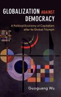 Globalization against Democracy di Guoguang Wu edito da Cambridge University Press