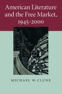 American Literature and the Free Market,             1945-2000 di Michael W. Clune edito da Cambridge University Press