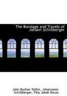 The Bondage And Travels Of Johann Schiltberger di John Buchan Telfer, Johannesor Schiltberger, Filip Jakob Bruun edito da Bibliolife