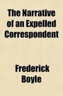 The Narrative Of An Expelled Corresponde di Frederick Boyle edito da General Books