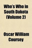 Who's Who In South Dakota Volume 2 di Oscar William Coursey edito da General Books