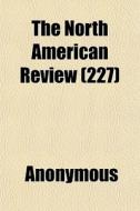 The North American Review 227 di Anonymous edito da General Books