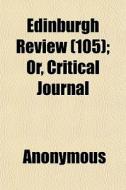Edinburgh Review 105 ; Or, Critical Jou di Anonymous edito da General Books