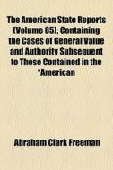 The American State Reports Volume 85 ; di Abraham Clark Freeman edito da General Books