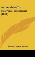 Authenticite Du Nouveau-Testament (1851) di Prosper Frederic Jalaguier edito da Kessinger Publishing