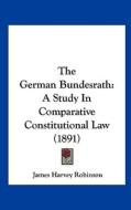 The German Bundesrath: A Study in Comparative Constitutional Law (1891) di James Harvey Robinson edito da Kessinger Publishing