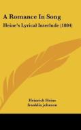 A Romance in Song: Heine's Lyrical Interlude (1884) di Heinrich Heine edito da Kessinger Publishing