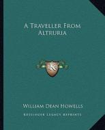 A Traveller from Altruria di William Dean Howells edito da Kessinger Publishing