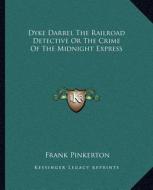 Dyke Darrel the Railroad Detective or the Crime of the Midnight Express di Frank Pinkerton edito da Kessinger Publishing