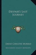 Despair's Last Journey di David Christie Murray edito da Kessinger Publishing
