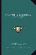Prophets Landing: A Novel (1907) a Novel (1907) di Edwin Asa Dix edito da Kessinger Publishing