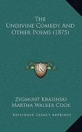 The Undivine Comedy and Other Poems (1875) di Zygmunt Krasinski edito da Kessinger Publishing