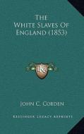 The White Slaves of England (1853) the White Slaves of England (1853) di John C. Cobden edito da Kessinger Publishing