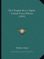 de L'Emploi de La Vapeur Comme Force Motrice (1843) di Matthias Schaar edito da Kessinger Publishing