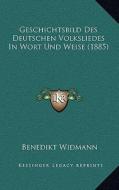 Geschichtsbild Des Deutschen Volksliedes in Wort Und Weise (1885) di Benedikt Widmann edito da Kessinger Publishing
