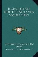 Il Suicidio Nel Diritto E Nella Vita Sociale (1907) di Antonino Marchese De' Luna edito da Kessinger Publishing