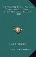 Die Nordsee-Inseln an Der Deutschen Kuste Nebst Ihren Seebade-Anstalten (1884) di Carl Berenberg edito da Kessinger Publishing