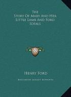 The Story of Mary and Her Little Lamb and Ford Ideals the Story of Mary and Her Little Lamb and Ford Ideals di Henry Ford edito da Kessinger Publishing
