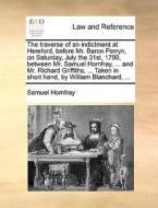 The Traverse Of An Indictment At Hereford, Before Mr. Baron Perryn, On Saturday, July The 31st, 1790, Between Mr. Samuel Homfray, ... And Mr. Richard di Samuel Homfray edito da Gale Ecco, Print Editions