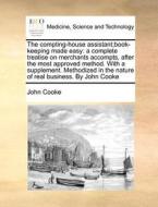 The Compting-house Assistant;book-keeping Made Easy di John Cooke edito da Gale Ecco, Print Editions