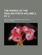 The Works of the English Poets Volume 2, PT. 2; With Prefaces, Biographical and Critical di Samuel Johnson edito da Rarebooksclub.com