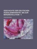 Geschichte Der Deutschen Sozialdemokratie (1); Bis Zur Marzrevolution di Franz Mehring edito da General Books Llc