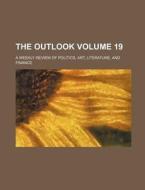 The Outlook Volume 19; A Weekly Review of Politics, Art, Literature, and Finance di Books Group edito da Rarebooksclub.com