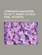 Companion Shakspere, Ed. by C. Knight. [3 Vols. Publ. in Parts]. di Charles Knight edito da Rarebooksclub.com