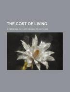 The Cost of Living; A Personal Reflection and Its Outcome di Anonymous edito da Rarebooksclub.com