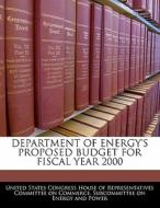 Department Of Energy\'s Proposed Budget For Fiscal Year 2000 edito da Bibliogov