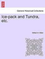 Ice-pack and Tundra, etc. di William H. Gilder edito da British Library, Historical Print Editions