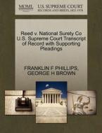 Reed V. National Surety Co U.s. Supreme Court Transcript Of Record With Supporting Pleadings di Franklin F Phillips, George H Brown edito da Gale, U.s. Supreme Court Records