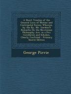 A Short Treatise of the General Laws of Motion and Centripetal Forces: Wherein, by the By, Mr. Gordon's Remarks on the Newtonian Philosophy Are, in di George Pirrie edito da Nabu Press