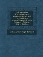 Schwabisches Worterbuch Mit Etymologischen Und Historischen Anmerkungen, Zweite Ausgabe di Johann Christoph Schmid edito da Nabu Press