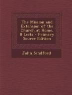 The Mission and Extension of the Church at Home, 8 Lects di John Sandford edito da Nabu Press