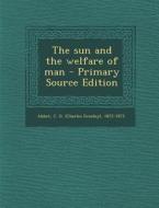 The Sun and the Welfare of Man di C. G. 1872-1973 Abbot edito da Nabu Press