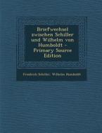 Briefwechsel Zwischen Schiller Und Wilhelm Von Humboldt di Friedrich Schiller, Wilhelm Humboldt edito da Nabu Press