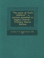 The Peace of God's Children: A Sermon Preached in Hagley Church di W. H. 1820-1884 Lyttelton edito da Nabu Press