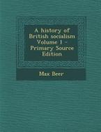 A History of British Socialism Volume 1 - Primary Source Edition di Max Beer edito da Nabu Press