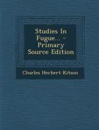 Studies in Fugue... di Charles Herbert Kitson edito da Nabu Press