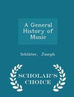 A General History Of Music - Scholar's Choice Edition di Schluter Joseph edito da Scholar's Choice