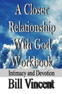 A Closer Relationship With God Workbook di Bill Vincent edito da Lulu.com