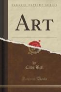 Art (classic Reprint) di Professor of Economics Clive Bell edito da Forgotten Books
