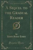 A Sequel To The Gradual Reader (classic Reprint) di David Bates Tower edito da Forgotten Books