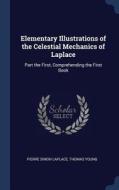 Elementary Illustrations of the Celestial Mechanics of Laplace: Part the First, Comprehending the First Book di Pierre Simon Laplace, Thomas Young edito da CHIZINE PUBN