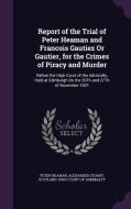 Report Of The Trial Of Peter Heaman And Francois Gautiez Or Gautier, For The Crimes Of Piracy And Murder di Peter Heaman, Alexander Stuart edito da Palala Press