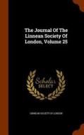 The Journal Of The Linnean Society Of London, Volume 25 edito da Arkose Press
