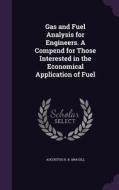 Gas And Fuel Analysis For Engineers. A Compend For Those Interested In The Economical Application Of Fuel di Augustus H B 1864 Gill edito da Palala Press